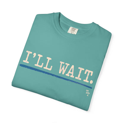 I’ll Wait Teacher Shirt | Funny Classroom T-Shirt | Garment-Dyed Educator Tee | Back-to-School Teacher Gift