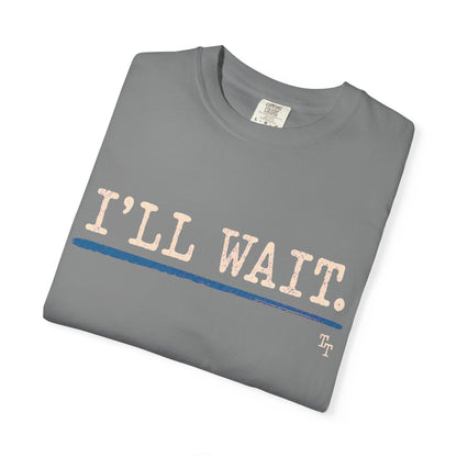 I’ll Wait Teacher Shirt | Funny Classroom T-Shirt | Garment-Dyed Educator Tee | Back-to-School Teacher Gift